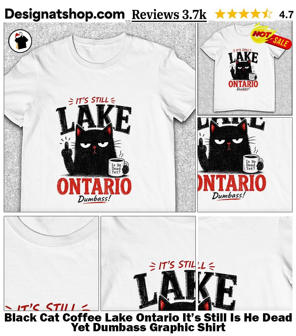 Black Cat Coffee Lake Ontario It’s Still Is He Dead Yet Dumbass Graphic Shirt