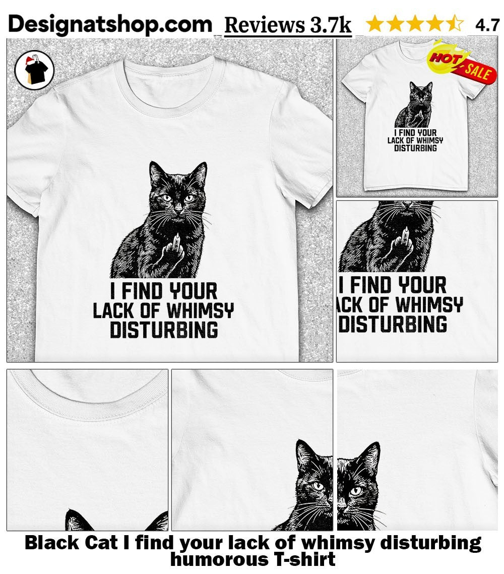 Black Cat I find your lack of whimsy disturbing humorous shirt