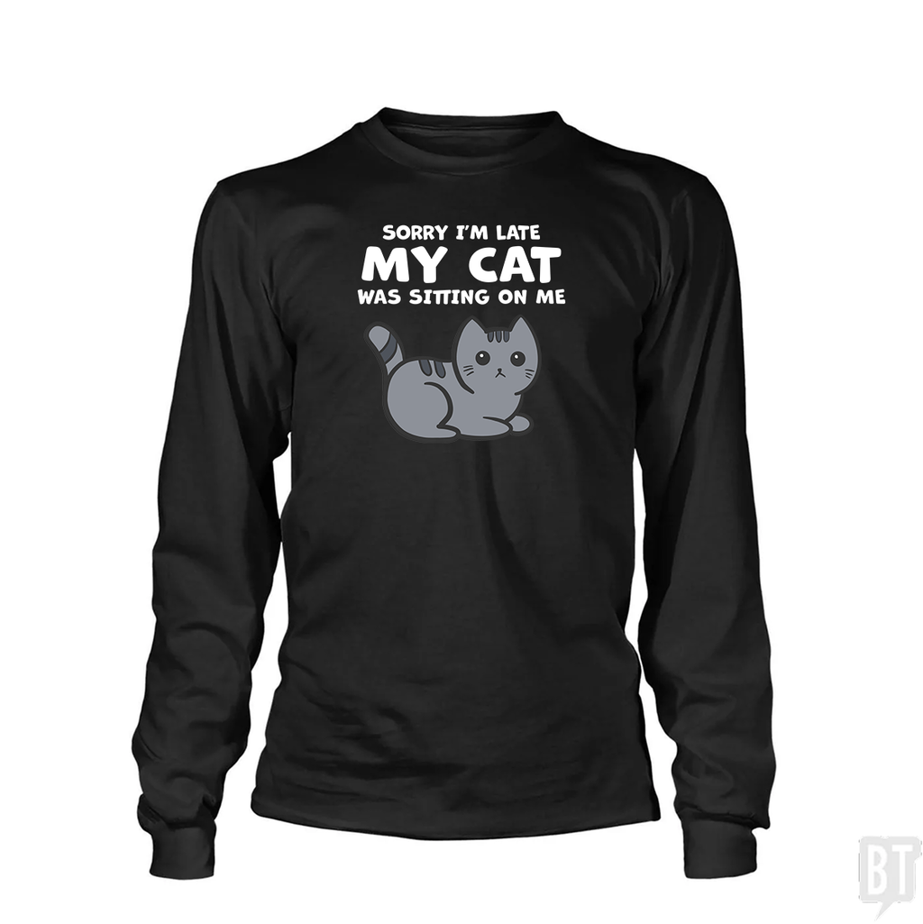 Sorry I'm Late My Cat Was Sitting On Me Long Sleeve