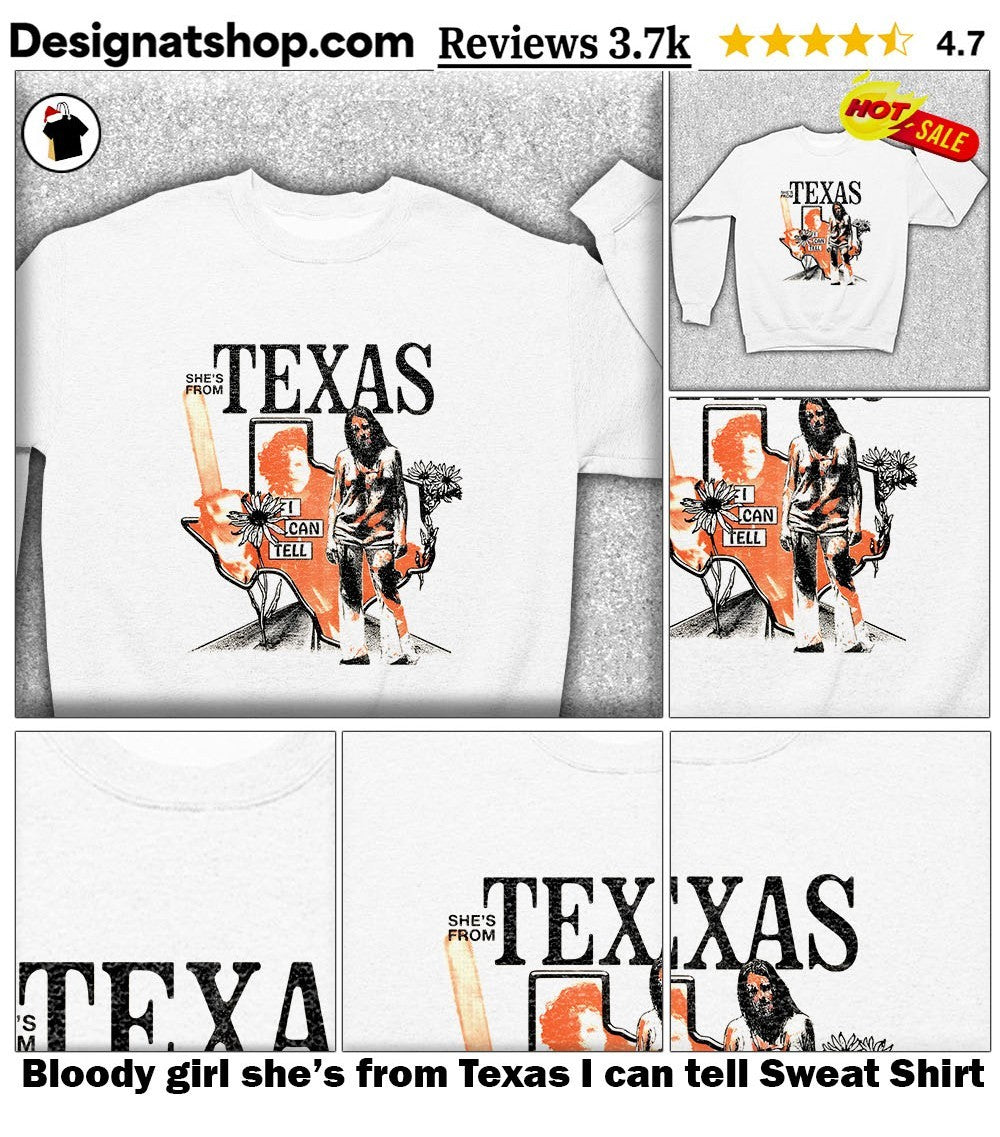 Bloody girl she’s from Texas I can tell shirt