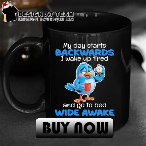 Blue Bird Sleepy Coffee Watch My Day Starts Backwards I Wake Up Tired Shirt