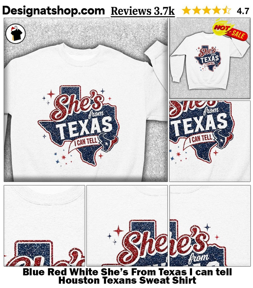 Blue Red White She’s From Texas I can tell Houston Texans shirt
