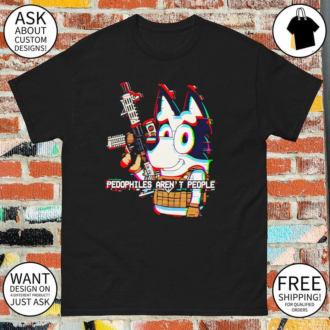 Bluey with gun pedophilies aren’t people shirt