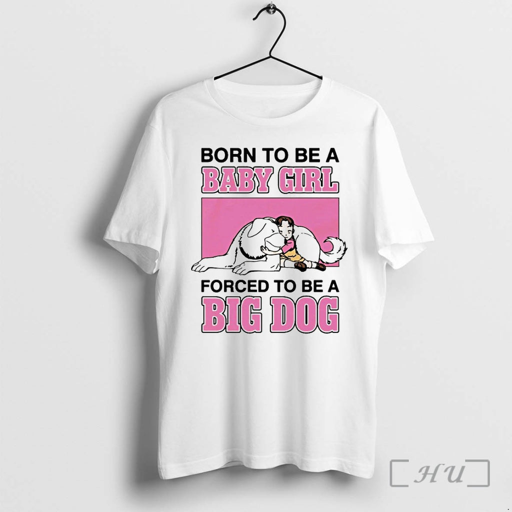 Born To Be A Baby Girl Forced To Be A Big Dog Tshirts Sweater