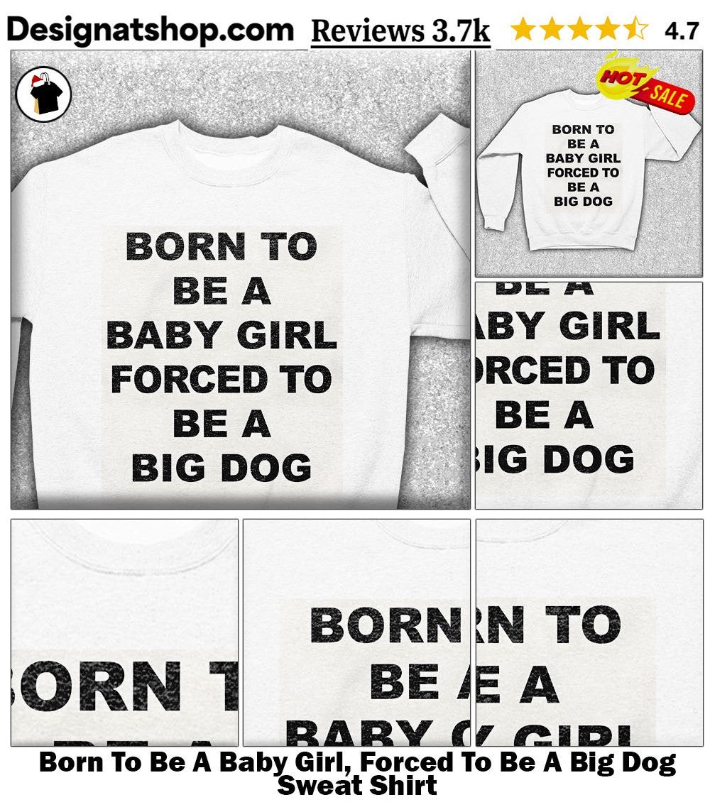 Born To Be A Baby Girl, Forced To Be A Big Dog shirt
