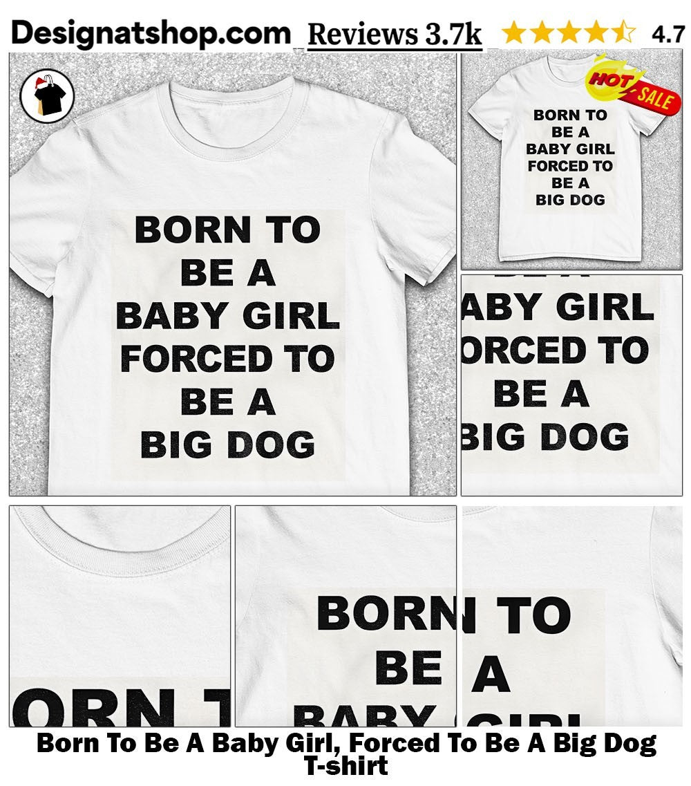 Born To Be A Baby Girl, Forced To Be A Big Dog shirt