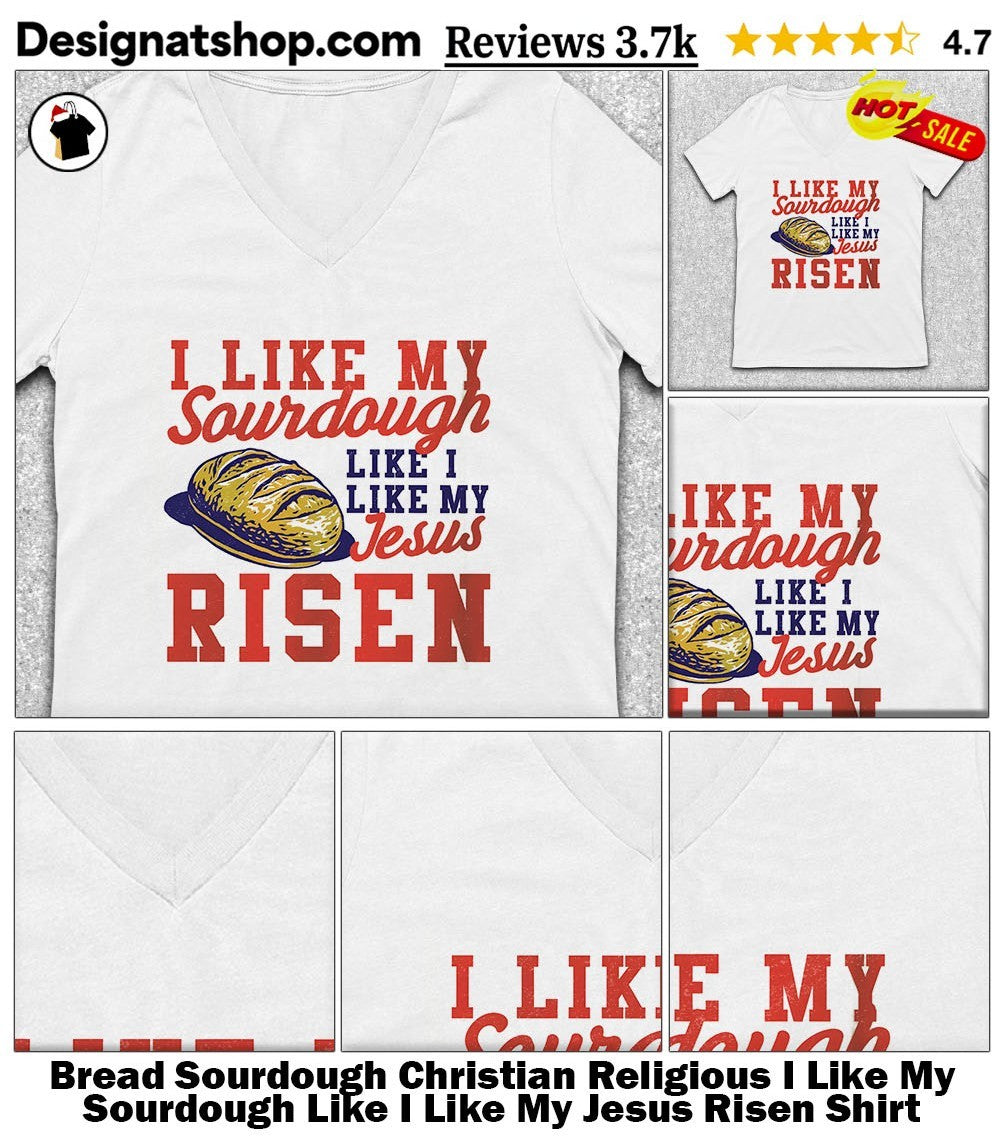 Bread Sourdough Christian Religious I Like My Sourdough Like I Like My Jesus Risen Shirt