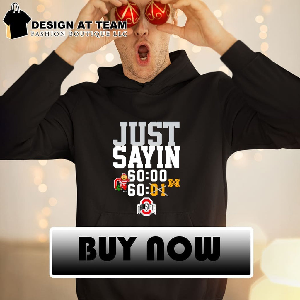 Buckeyes Just Sayin 60 00 not Michigan shirt