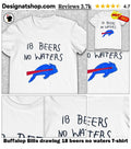 Buffalop Bills drawing 18 beers no waters shirt