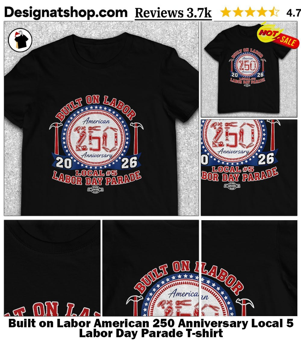 Built on Labor American 250 Anniversary Local 5 Labor Day Parade shirt