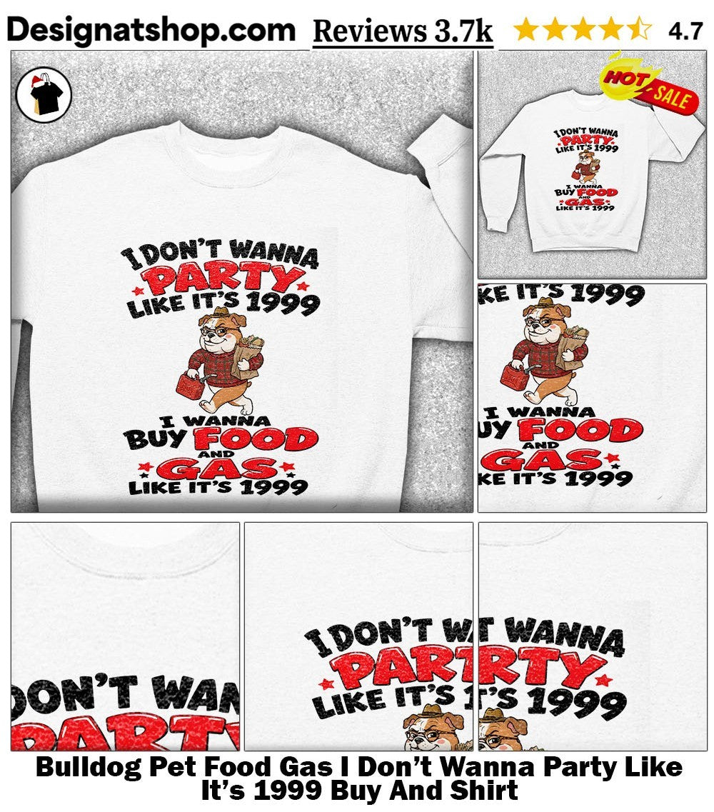 Bulldog Pet Food Gas I Don’t Wanna Party Like It’s 1999 Buy And Shirt