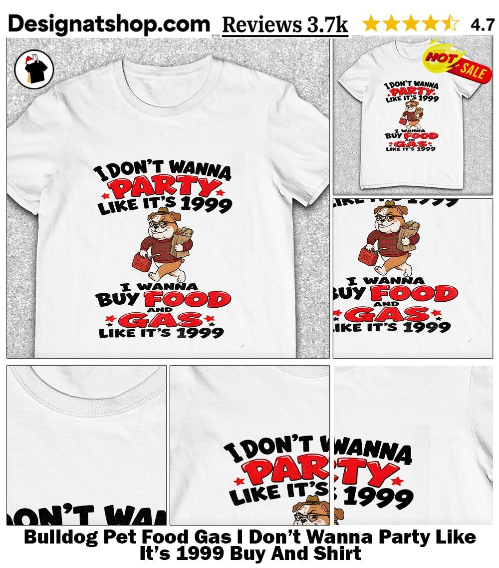 Bulldog Pet Food Gas I Don’t Wanna Party Like It’s 1999 Buy And Shirt