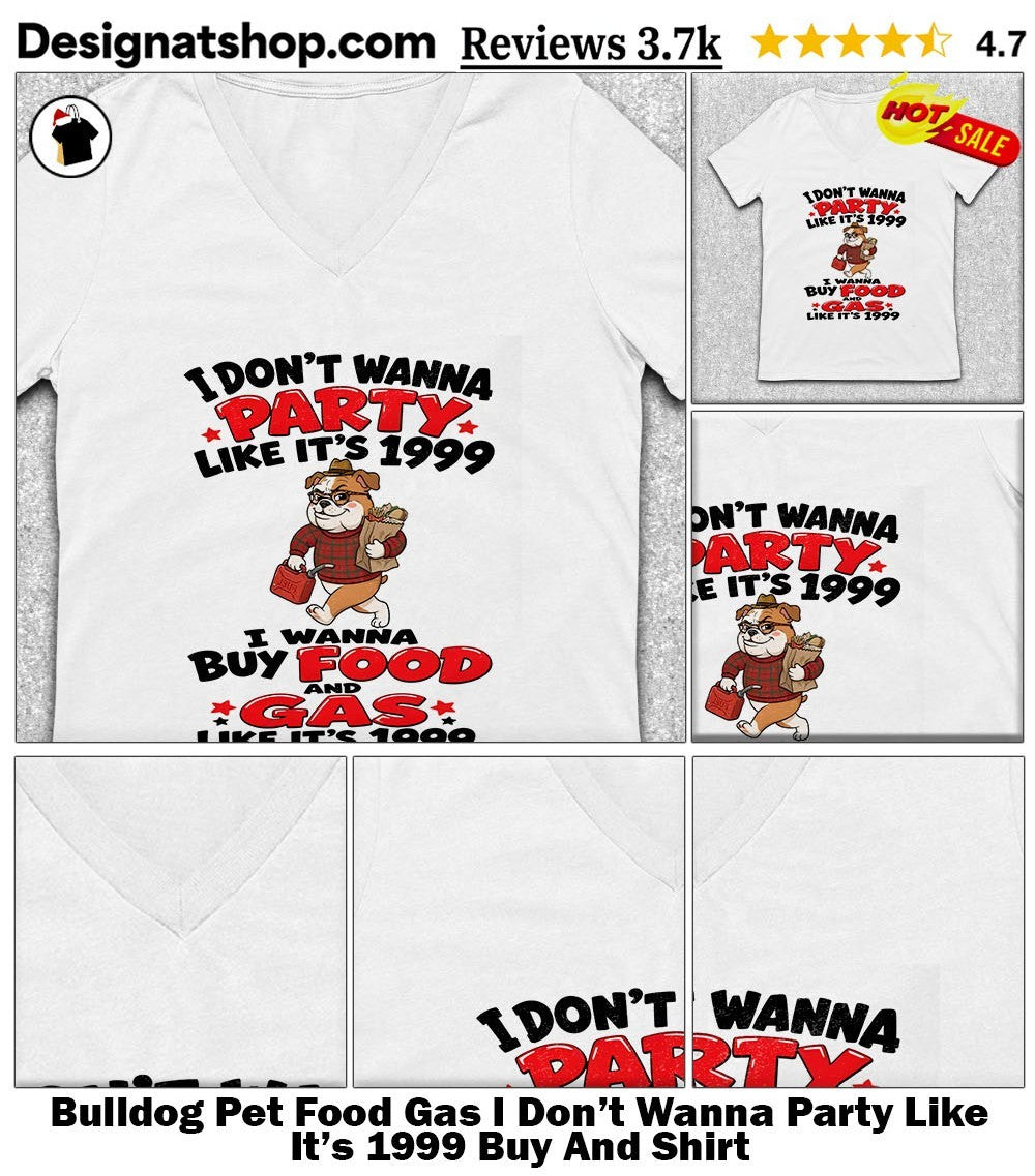 Bulldog Pet Food Gas I Don’t Wanna Party Like It’s 1999 Buy And Shirt