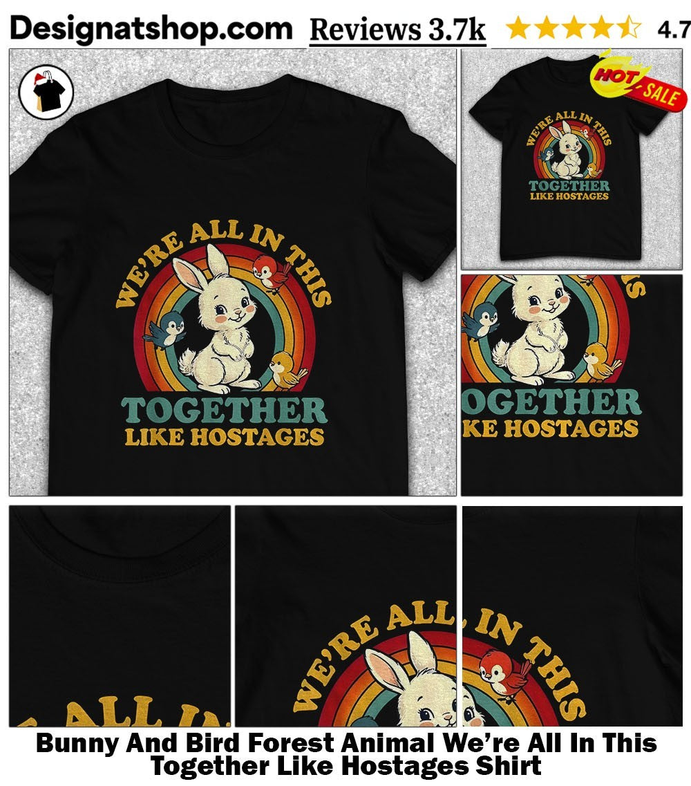 Bunny And Bird Forest Animal We’re All In This Together Like Hostages Shirt