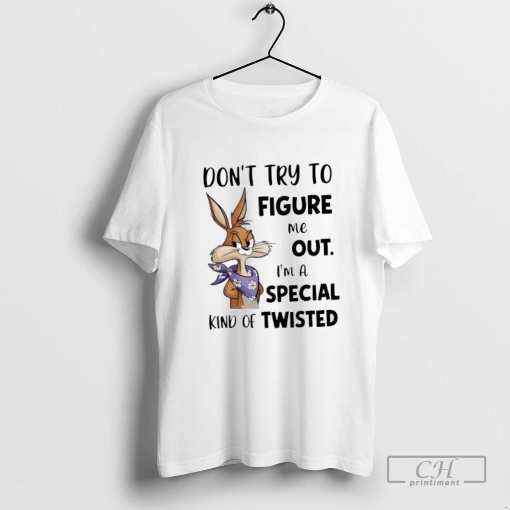 Bunny Dont Try To Figure Me Out Im A Special Kind Of Twisted