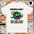 Burning man yeah man that’s just Earth now shirt