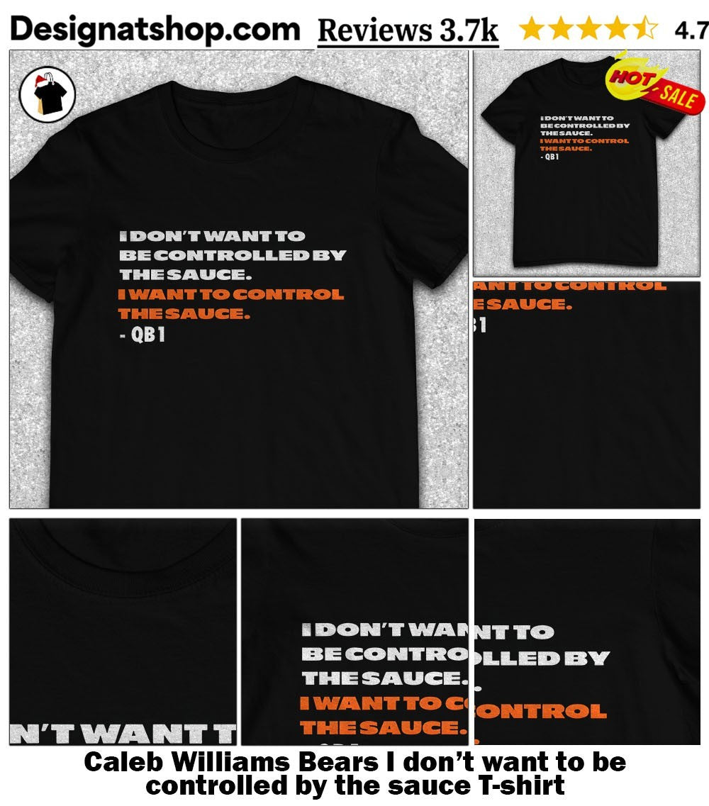 Caleb Williams Bears I don’t want to be controlled by the sauce shirt
