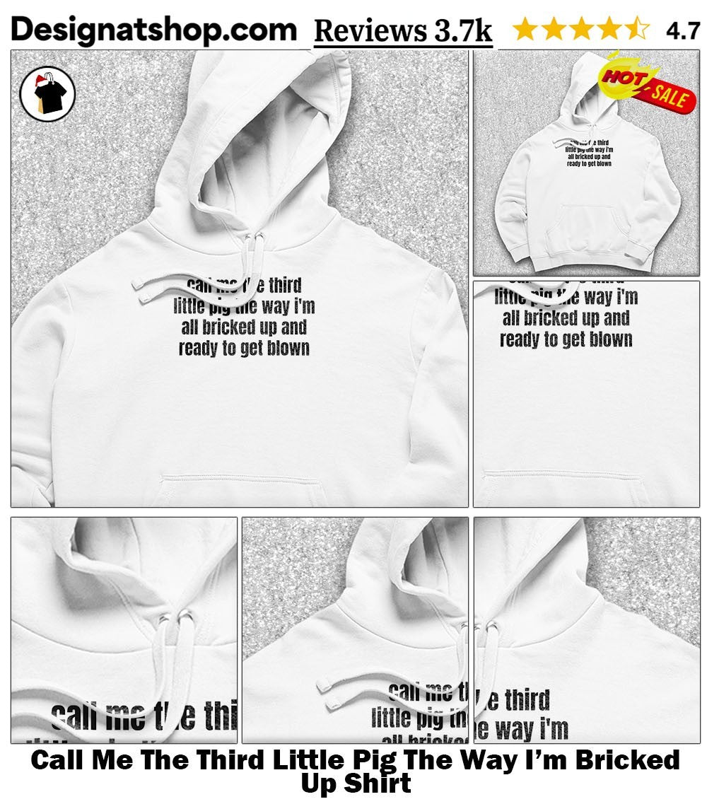 Call Me The Third Little Pig The Way I’m Bricked Up Shirt