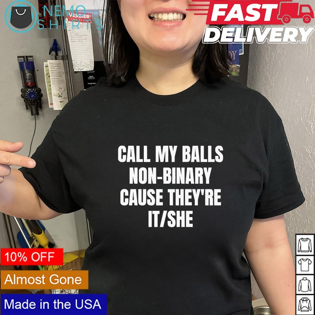 Call my balls non-binary cause they’re it she quote shirt