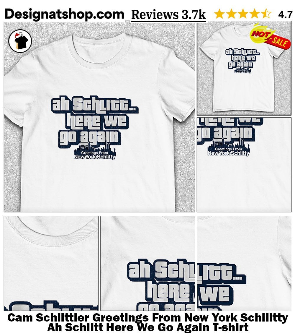 Cam Schlittler Greetings From New York Schilitty Ah Schlitt Here We Go Again shirt