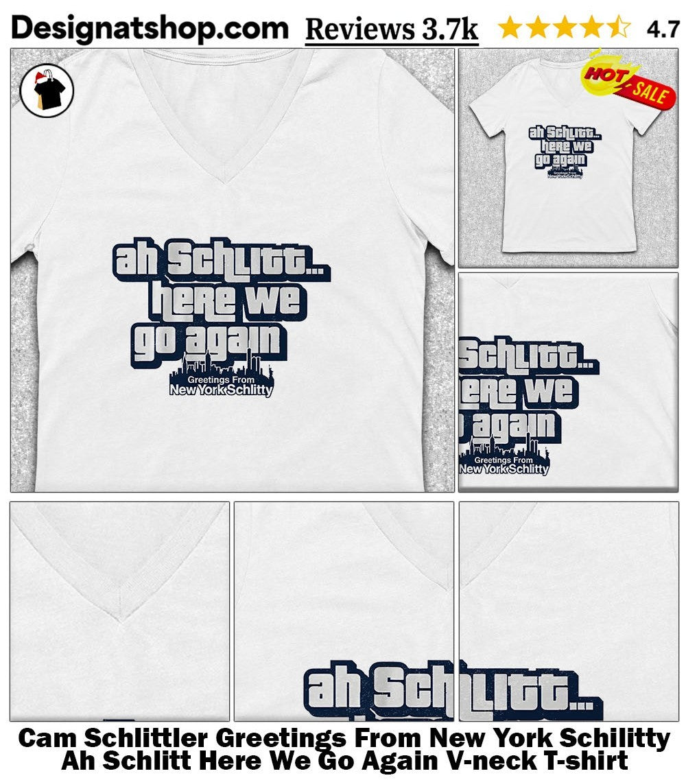 Cam Schlittler Greetings From New York Schilitty Ah Schlitt Here We Go Again shirt