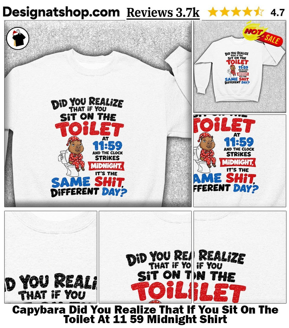 Capybara Did You Realize That If You Sit On The Toilet At 11 59 Midnight Shirt