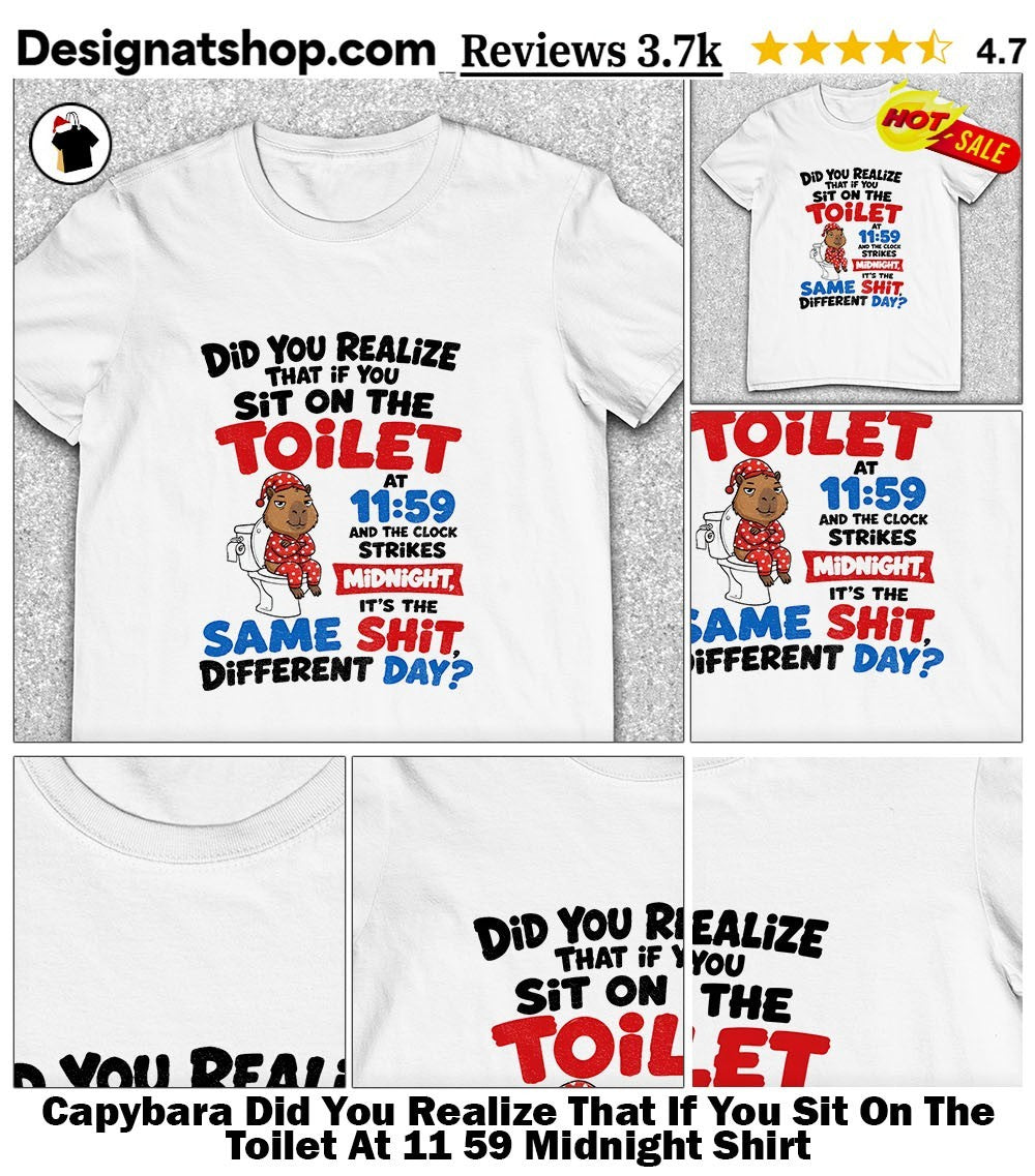Capybara Did You Realize That If You Sit On The Toilet At 11 59 Midnight Shirt