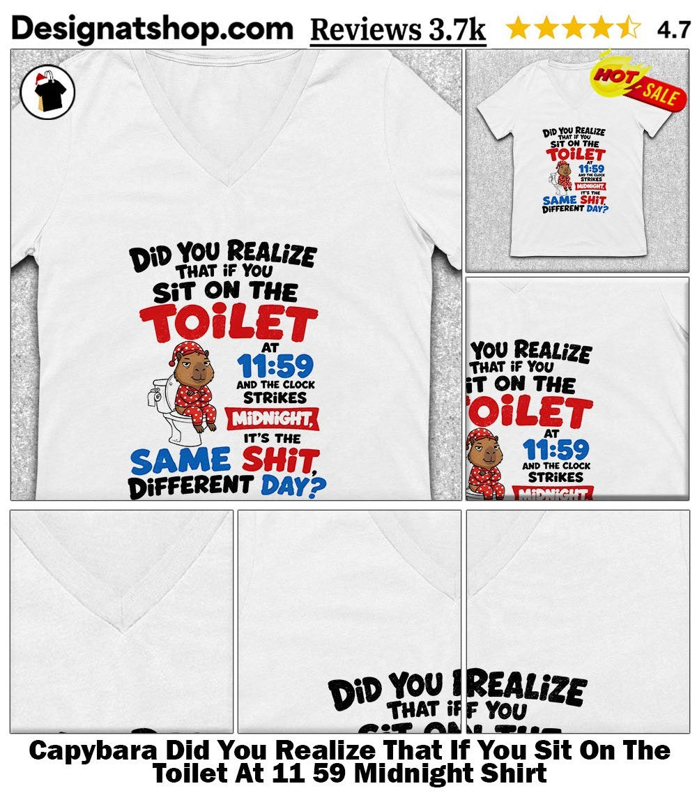 Capybara Did You Realize That If You Sit On The Toilet At 11 59 Midnight Shirt