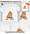 Capybara On Fire Not Today Shirt