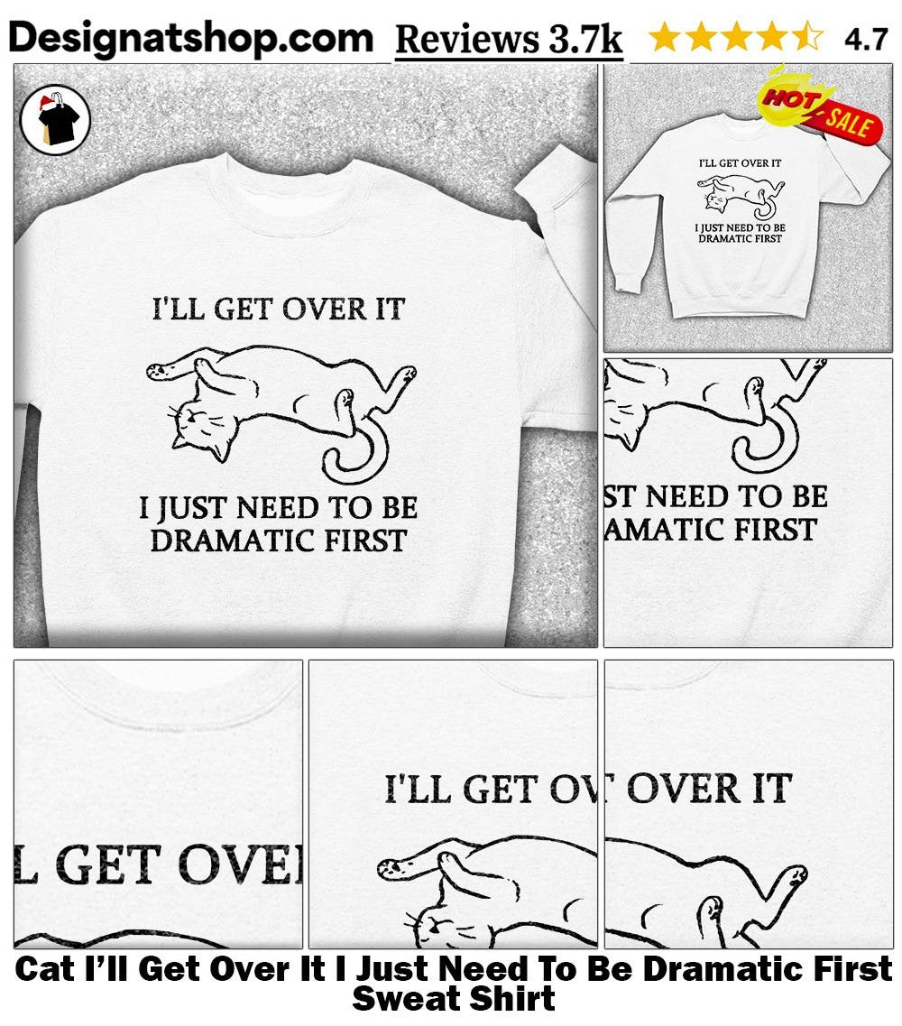 Cat I’ll Get Over It I Just Need To Be Dramatic First shirt