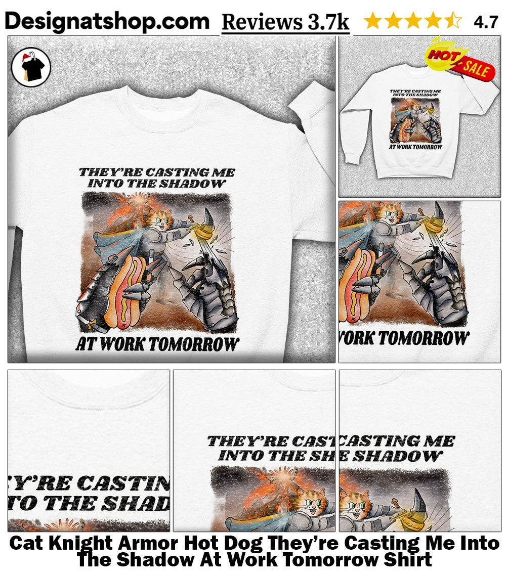 Cat Knight Armor Hot Dog They’re Casting Me Into The Shadow At Work Tomorrow Shirt