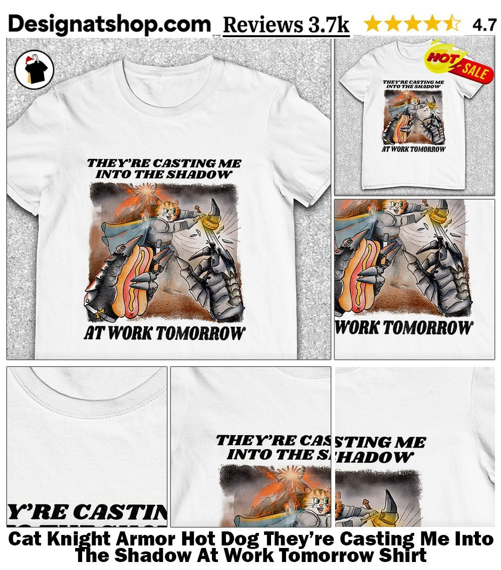 Cat Knight Armor Hot Dog They’re Casting Me Into The Shadow At Work Tomorrow Shirt