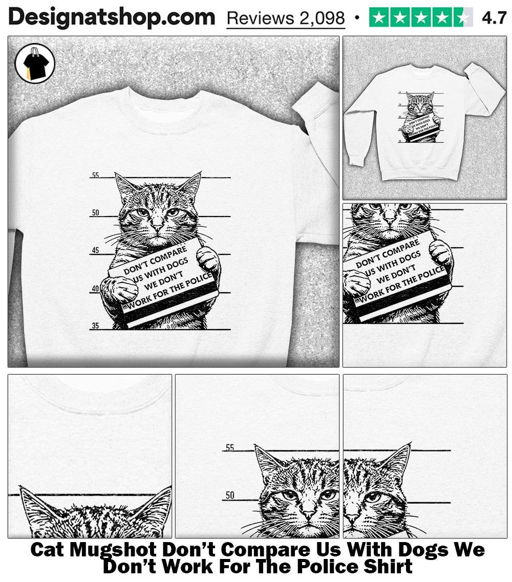 Cat Mugshot Don’t Compare Us With Dogs We Don’t Work For The Police Shirt