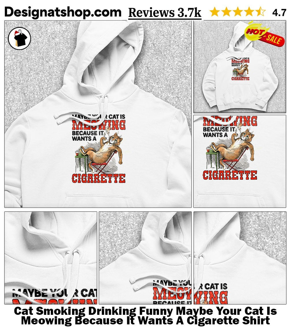 Cat Smoking Drinking Funny Maybe Your Cat Is Meowing Because It Wants A Cigarette Shirt