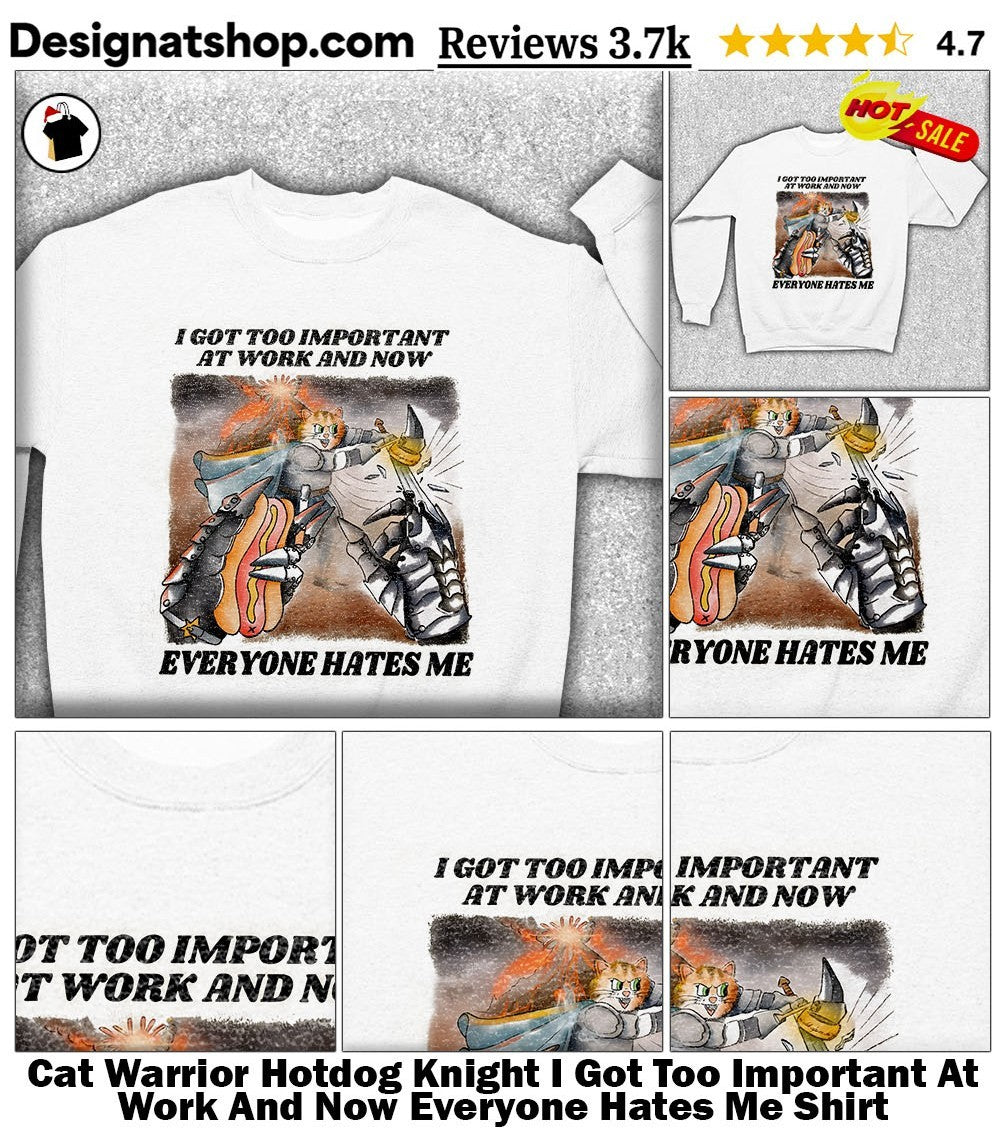 Cat Warrior Hotdog Knight I Got Too Important At Work And Now Everyone Hates Me Shirt