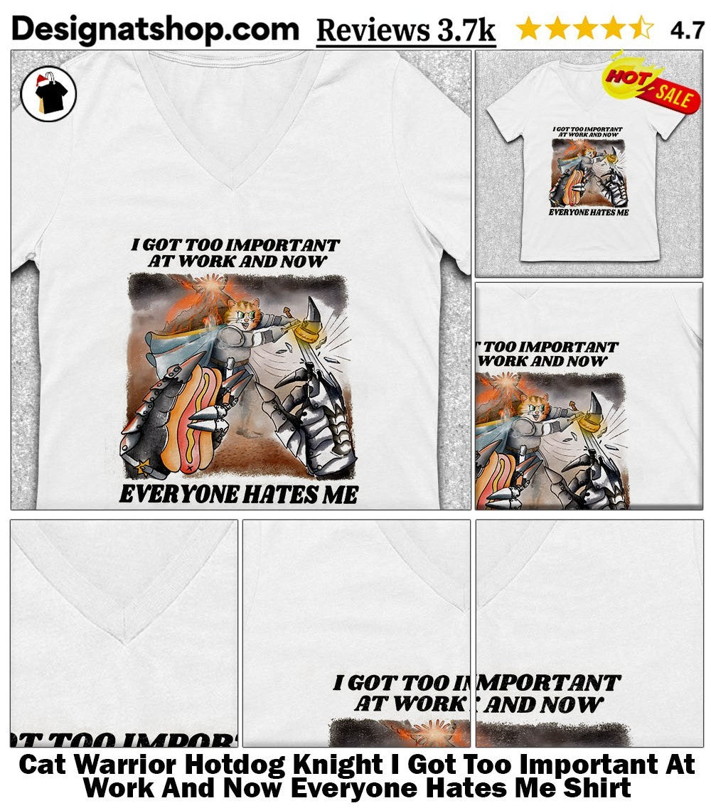 Cat Warrior Hotdog Knight I Got Too Important At Work And Now Everyone Hates Me Shirt