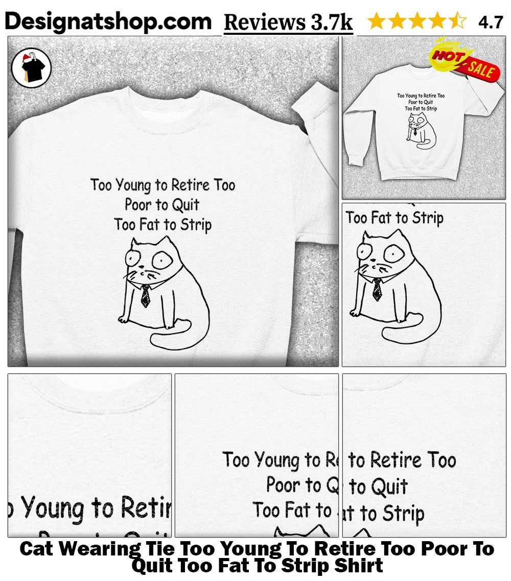 Cat Wearing Tie Too Young To Retire Too Poor To Quit Too Fat To Strip Shirt