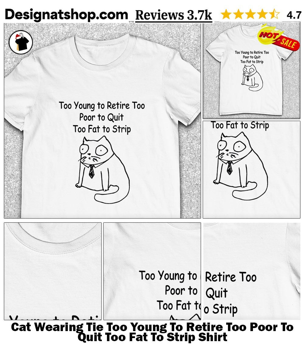 Cat Wearing Tie Too Young To Retire Too Poor To Quit Too Fat To Strip Shirt