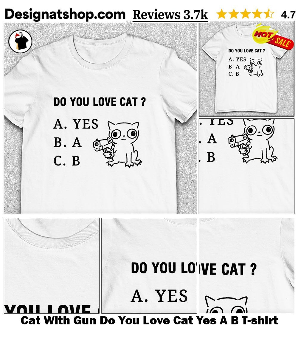 Cat With Gun Do You Love Cat Yes A B shirt