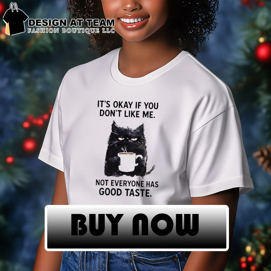 Cat with coffee it’s okay if you don’t like me not everyone has good taste shirt