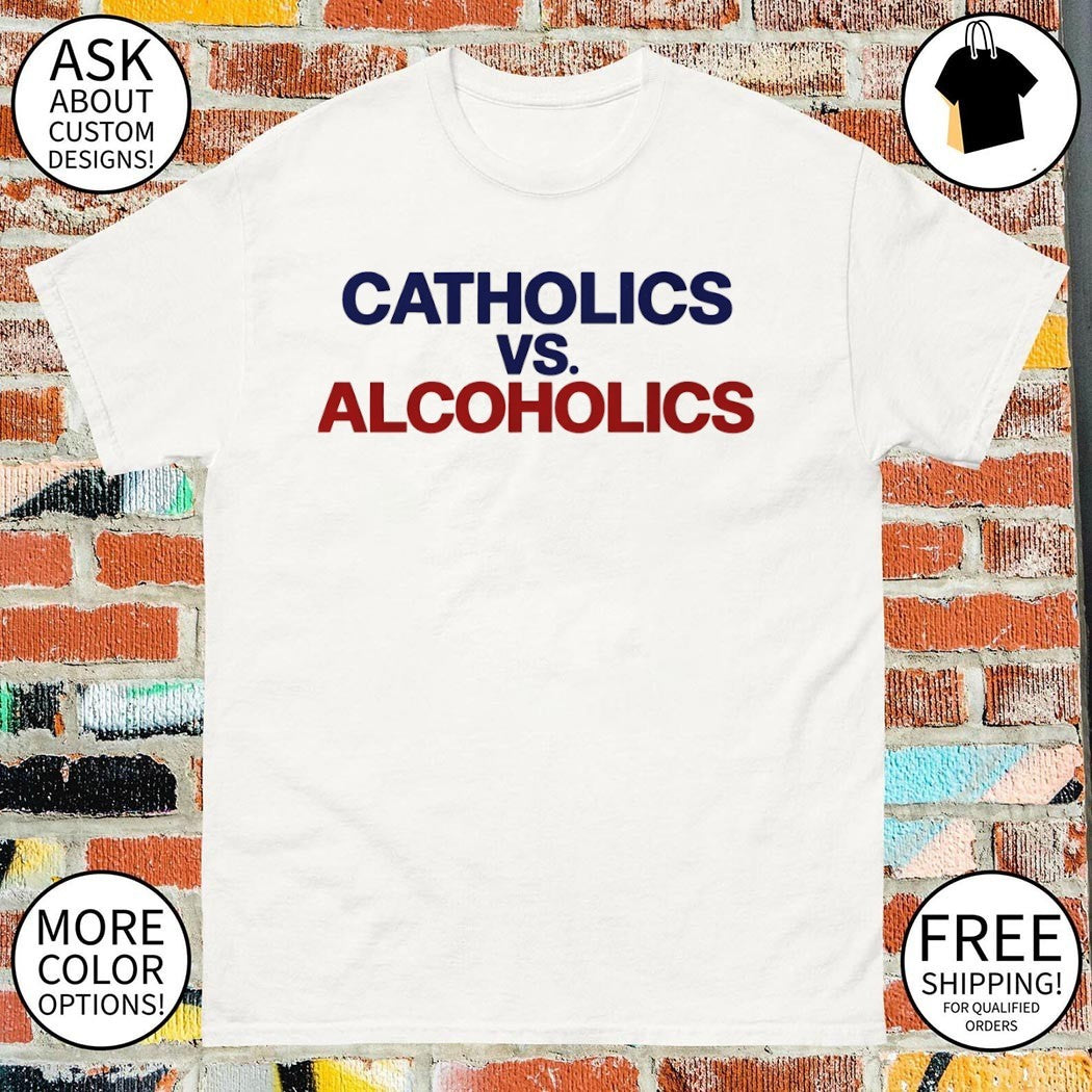 Catholics vs alcoholics Notre Dame vs Wisconsin shirt