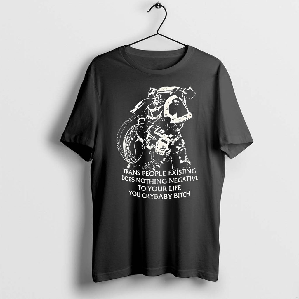 Chaos Marine Trans People Existing Does Nothing Negative To Your Life You Crybaby Bitch Tshirts