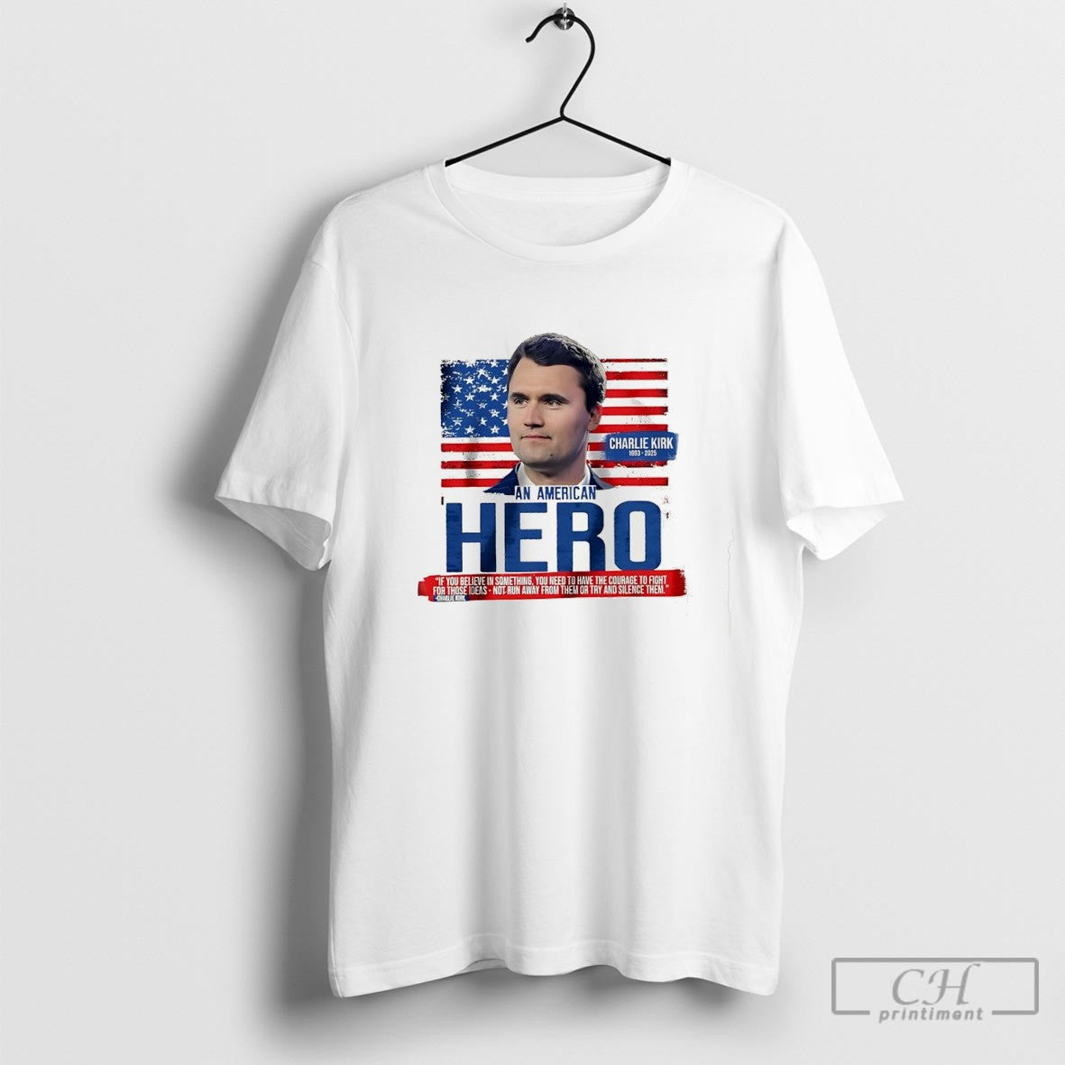 Charlie Kirk 1993 2025 An American Hero If You Believe In Something You Need To