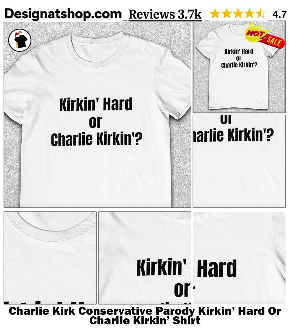 Charlie Kirk Conservative Parody Kirkin’ Hard Or Charlie Kirkin’ Shirt