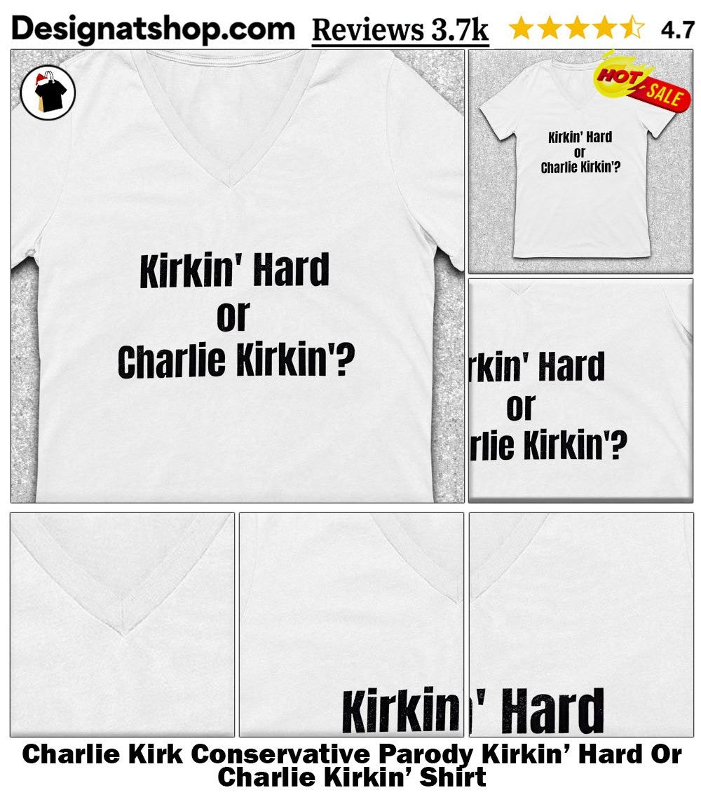 Charlie Kirk Conservative Parody Kirkin’ Hard Or Charlie Kirkin’ Shirt