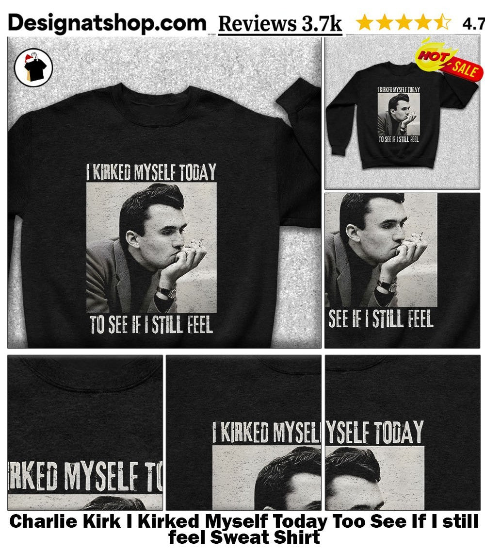 Charlie Kirk I Kirked Myself Today Too See If I still feel shirt