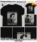Charlie Kirk I Kirked Myself Today Too See If I still feel shirt