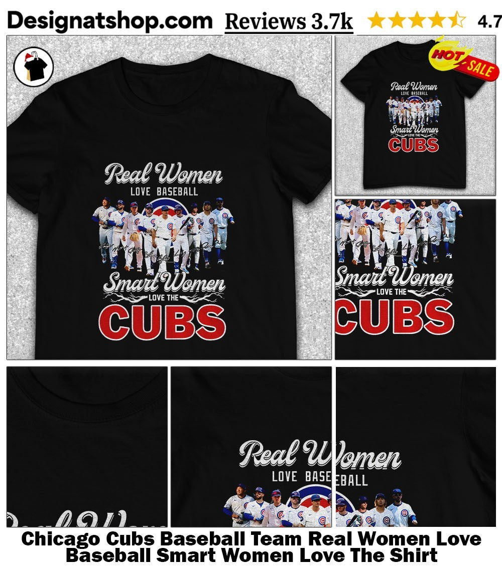 Chicago Cubs Baseball Team Real Women Love Baseball Smart Women Love The Shirt