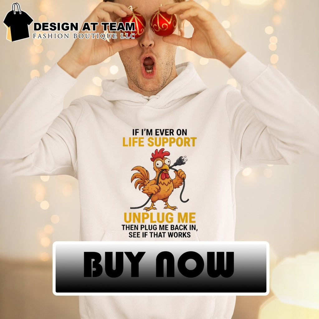 Chicken Gag Gift If I’m Ever On Life Support Unplug Me Then Plug Back In Shirt