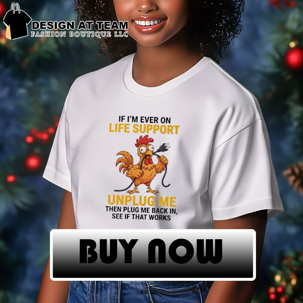 Chicken Gag Gift If I’m Ever On Life Support Unplug Me Then Plug Back In Shirt